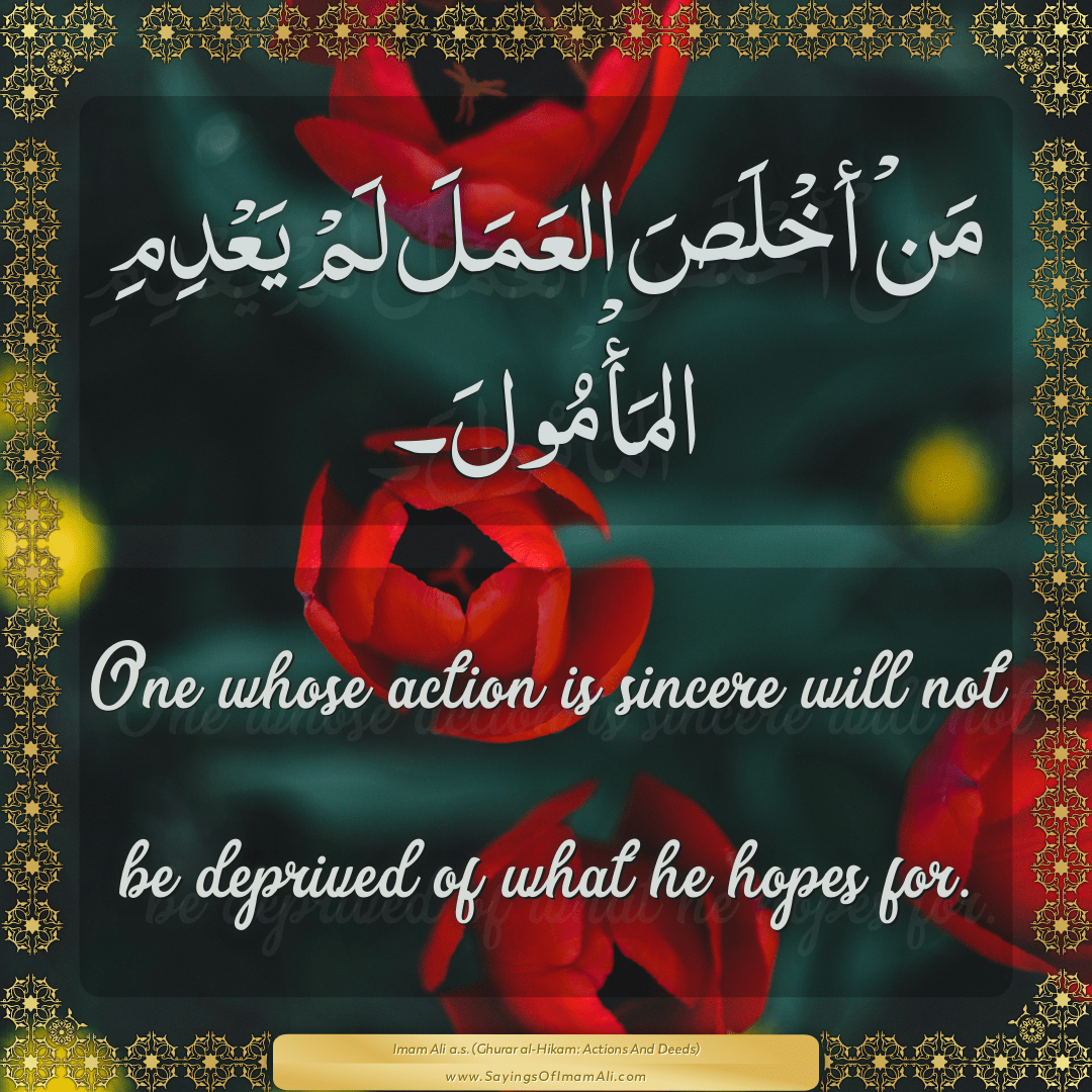 One whose action is sincere will not be deprived of what he hopes for.